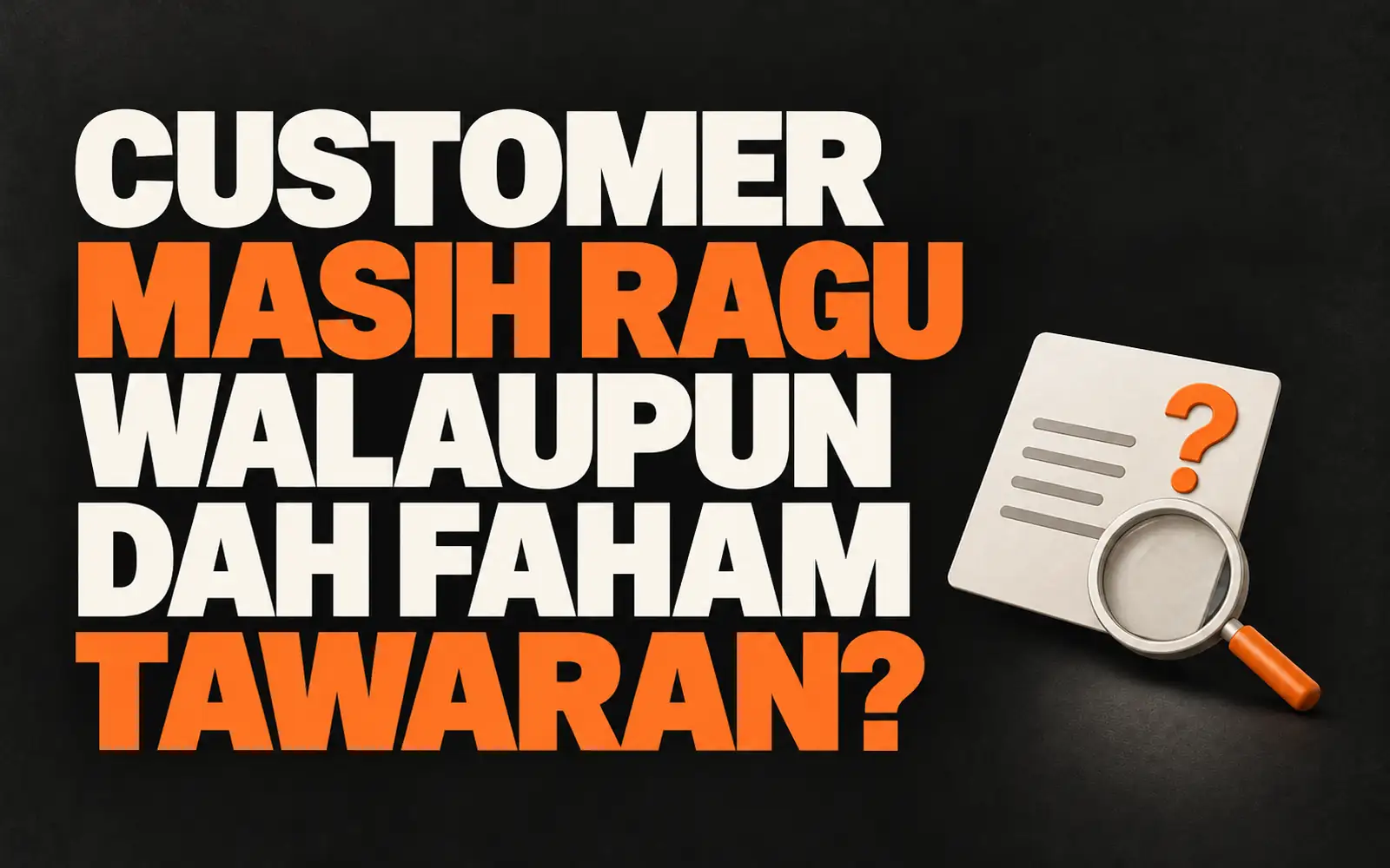 Customer masih ragu selepas memahami tawaran bisnes.